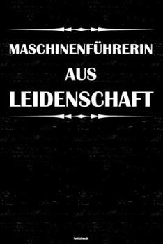 Maschinenführerin aus Leidenschaft Notizbuch: Maschinenführerin Journal DIN A5 liniert 120 Seiten Geschenk (German Edition)
