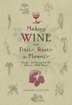 Paperback Making Wine with Fruits, Roots & Flowers: Recipes for Distinctive & Delicious Wild Wines Book