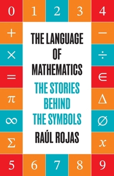 The Language of Mathematics: The Stories behind the Symbols