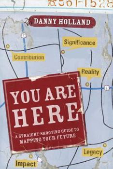 Paperback You Are Here: A Straight-Shooting Guide to Mapping Your Future Book