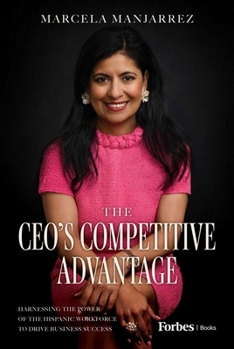 The Ceo's Competitive Advantage: Harnessing the Power of Hispanic Workforces to Drive Business Success