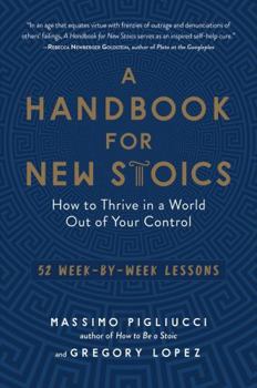 Paperback A Handbook for New Stoics: How to Thrive in a World Out of Your Control - 52 Week-By-Week Lessons Book