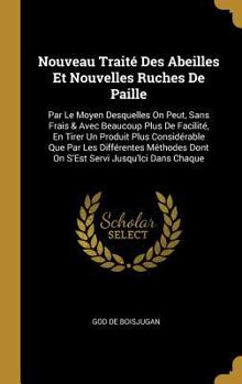 Hardcover Nouveau Traité Des Abeilles Et Nouvelles Ruches De Paille: Par Le Moyen Desquelles On Peut, Sans Frais & Avec Beaucoup Plus De Facilité, En Tirer Un P [French] Book