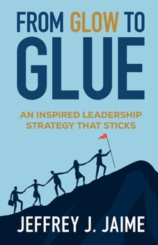 Paperback From Glow to Glue: An Inspired Leadership Strategy That Sticks Book