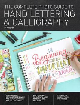 Paperback The Complete Photo Guide to Hand Lettering and Calligraphy: The Essential Reference for Novice and Expert Letterers and Calligraphers Book