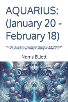 Aquarius: (January 20 - February 18): The Water Bearer's Flow. Innovation and Independence. THE ASTROLOGY IN OUR PERSONALITIES.