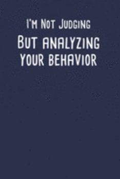 Paperback I'M Not Judging But Analyzing Your Behavior: Data Applied Behavior Analysis Journal Notebook Gift For Aba Analyst Book