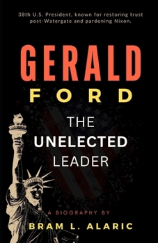 Paperback Gerald Ford Biography: The Unelected Leader (A Detailed Account and Timeless Impression) Book