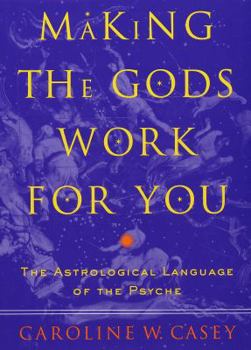 Hardcover Making the Gods Work for You: The Astrological Language of the Psyche Book