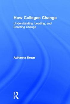 Hardcover How Colleges Change: Understanding, Leading, and Enacting Change Book