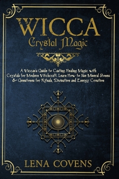 Paperback Wicca Crystal Magic: A Wiccan's Guide to Casting Healing Magic with Crystals for Modern Witchcraft. Learn How to Use Mineral Stones & Gemst Book