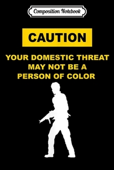 Composition Notebook: caution YOUR DOMESTIC THREAT MAY NOT BE A PERSON OF COLOR  Journal/Notebook Blank Lined Ruled 6x9 100 Pages