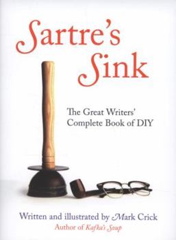 Hardcover Sartre's Sink: The Great Writers' Complete Book of DIY. Mark Crick Book