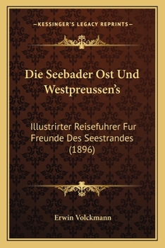 Paperback Die Seebader Ost Und Westpreussen's: Illustrirter Reisefuhrer Fur Freunde Des Seestrandes (1896) [German] Book