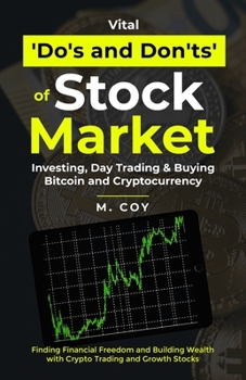 Vital Do's and Don'ts of Stock Market Investing, Day Trading, and buying Bitcoin, and Cryptocurrencies: Finding Financial Freedom and Building Wealth in Cryto trading and Growth Stocks