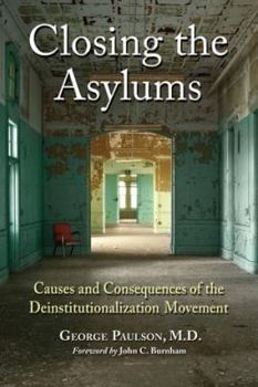 Paperback Closing the Asylums: Causes and Consequences of the Deinstitutionalization Movement Book