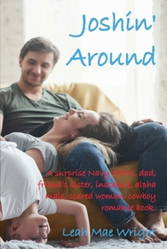 Joshin' Around : A surprise Navy SEAL dad, friend's sister, instalove, alpha male, scared woman, cowboy romance book.