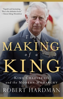 Hardcover The Making of a King: King Charles III and the Modern Monarchy Book