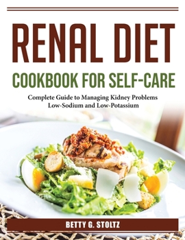 Paperback Renal diet cookbook for self-care: Complete Guide to Managing Kidney Problems Book