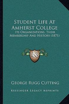 Paperback Student Life At Amherst College: Its Organizations, Their Membership And History (1871) Book