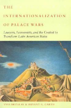 The Internationalization of Palace Wars: Lawyers, Economists, and the Contest to Transform Latin American States - Book  of the Chicago Series in Law and Society