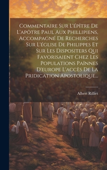 Hardcover Commentaire Sur L'épître De L'apôtre Paul Aux Phillipiens, Accompagné De Recherches Sur L'église De Philippes Et Sur Les Dispositers Qui Favorisaient [French] Book