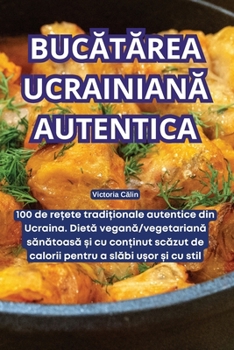 Paperback BucĂtĂrea UcrainianĂ Autentica [Romanian] Book