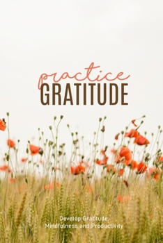 Paperback Practice Gratitude Journal Develop Gratitude Mindfulness and Productivity: Floral Daily Notebook Size 6x9 Inches 120 Pages Book
