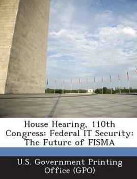 Paperback House Hearing, 110th Congress: Federal It Security: The Future of Fisma Book