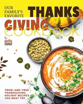 Our Family's Favorite Thanksgiving Cookbook: Tried-and-True Thanksgiving Holiday Recipes You Must Try