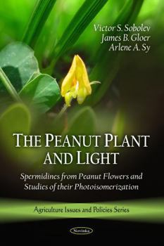 Paperback The Peanut Plant and Light: Spermidines from Peanut Flowers and Studies of Their Photoisomerization (Agriculture Issues and Policies) Book