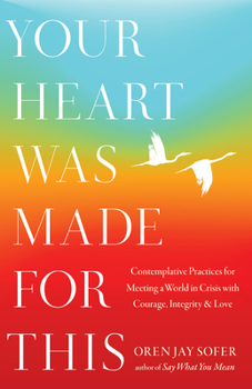 Hardcover Your Heart Was Made for This: Contemplative Practices for Meeting a World in Crisis with Courage, Integrity, and Love Book