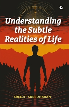 Understanding the Subtle Realities of Life
