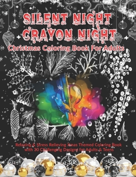 Silent Night Crayon Night: Christmas Coloring Book For Adults: Relaxing & Stress Relieving Xmas Themed Coloring Book with 30 Challenging Designs for Adults & Teens