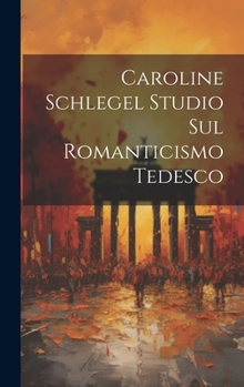 Hardcover Caroline Schlegel Studio sul Romanticismo Tedesco [Italian] Book