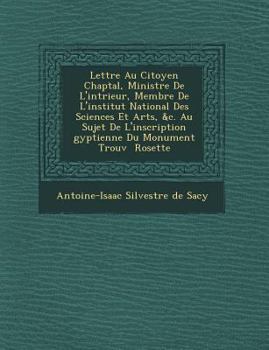 Paperback Lettre Au Citoyen Chaptal, Ministre de L'Int Rieur, Membre de L'Institut National Des Sciences Et Arts, &C. Au Sujet de L'Inscription Gyptienne Du Mon [French] Book