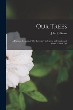 Paperback Our Trees: A Popular Account of The Trees in The Streets and Gardens of Salem, And of The Book