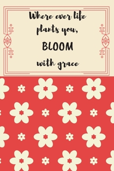 Paperback Where Ever Life Plants You, Bloom with Grace: Inspirational and Creative Floral Design Journal Book