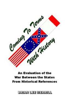 Paperback Coming To Terms With History: Evaluating the War Between the States From Historical References Book