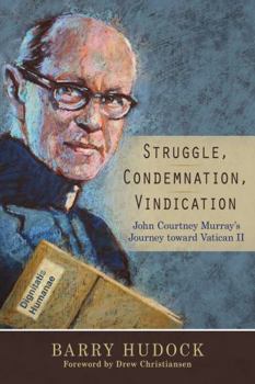 Paperback Struggle, Condemnation, Vindication: John Courtney Murray's Journey Toward Vatican II Book