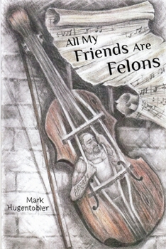 Paperback All My Friends are Felons: Finding Hope for the Utah Department of Corrections Book