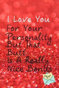 I love you for your personality ,but that butt is a really nice bonus: A Perfect and funny lined notebook. Blank novelty journal perfect as a gift, For Valentine's Day anniversary any occasion Gift,
