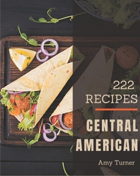 Paperback 222 Central American Recipes: Best-ever Central American Cookbook for Beginners Book