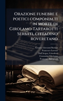Orazione funebre e poetici componim.ti in morte di Girolamo Tartarotti Serbati, cittadino roveretano (Italian Edition)