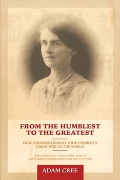 Paperback From the Humblest to the Greatest: How Susannah Knight took Chorley's Great War to the World Book