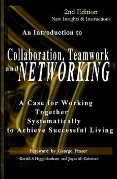Paperback Collaboration, Teamwork, and Networking: A Case for Working Together Systematically to Achieve Successful Living Book