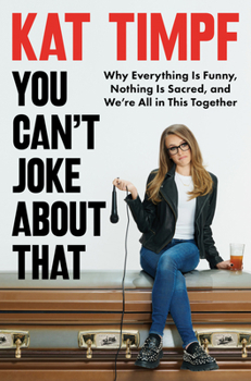 Hardcover You Can't Joke about That: Why Everything Is Funny, Nothing Is Sacred, and We're All in This Together Book