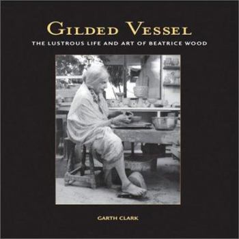Hardcover Gilded Vessel: The Lustrous Art and Life of Beatrice Wood Book