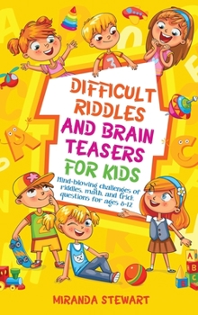 Hardcover Difficult Riddles and Brain Teasers for Kids: Mind-Blowing Challenges Of Riddles, Math, And Trick Questions For Ages 8-12 Book