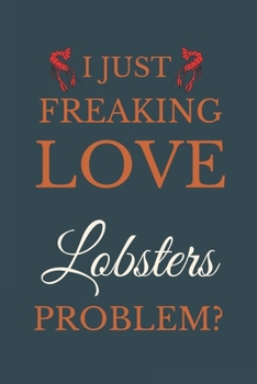 Paperback I Just Freakin Love Lobsters Problem?: Novelty Notebook Gift For Lobsters Lovers Book